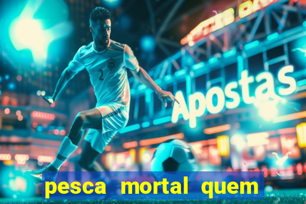 pesca mortal quem morreu pesca mortal todd morreu